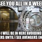bank vault | SEE YOU ALL IN A WEEK; I WILL BE IN HERE AVOIDING SPOILERS UNTIL I SEE AVENGERS ENDGAME | image tagged in bank vault | made w/ Imgflip meme maker