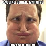 Latest grand idea for global warming | THE BREATH OF 7.7 BILLION PEOPLE IS CAUSING GLOBAL WARMING; BREATHING IS NOW DECLARED ILLEGAL | image tagged in holding breath,global warming | made w/ Imgflip meme maker
