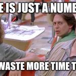 Big Lebowski | AGE IS JUST A NUMBER; SOME OF US WASTE MORE TIME THAN OTHERS. | image tagged in big lebowski | made w/ Imgflip meme maker