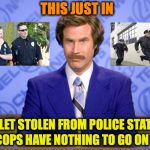 Breaking News | THIS JUST IN; TOILET STOLEN FROM POLICE STATION; COPS HAVE NOTHING TO GO ON | image tagged in anchorman ron burgundy,toilet humor,police,stolen | made w/ Imgflip meme maker