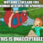 PETER FAMILY GUY SPIDERMAN | WHY DIDN'T THEY ADD THIS SPIDERMAN INTO INTO THE SPIDERVERSE? THIS IS UNACCEPTABLE! | image tagged in peter family guy spiderman | made w/ Imgflip meme maker