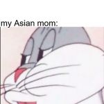 Bugs Bunny "No" | me: "mom I got a 98 in maths is that eno-; my Asian mom: | image tagged in bugs bunny no | made w/ Imgflip meme maker