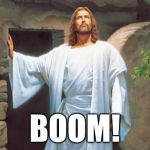 Jesus' resurrection: BOOM! | BOOM! | image tagged in christ resurrected | made w/ Imgflip meme maker