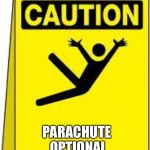 caution sign | PARACHUTE OPTIONAL | image tagged in caution sign | made w/ Imgflip meme maker