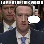 Suckerberg | I AM NOT OF THIS WORLD | image tagged in suckerberg | made w/ Imgflip meme maker