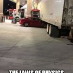 the laws | THE LAWS OF PHYSICS AND GEOMETRY ARE HARSH | image tagged in the laws | made w/ Imgflip meme maker