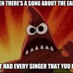 I just don't get how can a song stop the world from ending 12 years | WHEN THERE'S A SONG ABOUT THE EARTH; THAT HAD EVERY SINGER THAT YOU HATE | image tagged in angry patrick,earth,memes | made w/ Imgflip meme maker