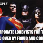 American Protectors | #FOR_THE_PEOPLE; SCREWED OVER BY FRAUD AND CORRUPTION; THE CORPORATE LOBBYISTS FOR THE 99% | image tagged in justice league movie | made w/ Imgflip meme maker