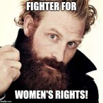 Tormund Giantsbane Birthday | FIGHTER FOR; WOMEN'S RIGHTS! | image tagged in tormund giantsbane birthday | made w/ Imgflip meme maker
