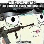 Rainbow six in a nutshell | WHEN IT'S A 1V5 AND THE OTHER TEAM IS M8 RUSHING | image tagged in rainbow six siege meme | made w/ Imgflip meme maker