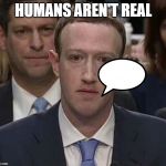 Suckerberg | HUMANS AREN'T REAL | image tagged in suckerberg | made w/ Imgflip meme maker