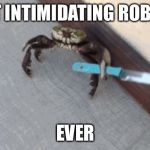 Knife wielding crab | MOST INTIMIDATING ROBBERY; EVER | image tagged in knife wielding crab | made w/ Imgflip meme maker