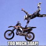 Be careful when washing your bike | TOO MUCH SOAP! | image tagged in dirt bike,slippery | made w/ Imgflip meme maker