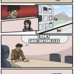 Boardroom Meeting Suggestions Extended | PEOPLE ARE PROTESTING AGAINST THIS COMPANY WHAT SHOULD WE DO? CALL 911; THAT’S NO REASON TO CALL 911 FOR. THAT WAS STUPID. ANYONE ELSE? NOW WE REALLY NEED TO CALL 911 BECAUSE HE IS INJURED; I DON’T CARE! ANYONE ELSE; OK; ....WHAT DID I DO? YOU! YOU’VE THROWN LIKE 3 PEOPLE OFF AND WHEN I LOOKED OUT THE WINDOW I SAW NO PROTESTERS. OOPS, I THOUGHT THERE WERE PROTESTERS. MY BAD! HEY.... DO YOU HEAR POLICE CAR SIRENS? | image tagged in boardroom meeting suggestions extended | made w/ Imgflip meme maker