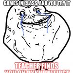Crying Troll Face | WHEN EVERYONE ELSE IS PLAYING GAMES IN CLASS, AND YOU TRY IT; TEACHER FINDS YOU ON DYKNOW FIRST | image tagged in crying troll face | made w/ Imgflip meme maker