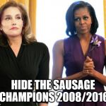 Sausagefest | HIDE THE SAUSAGE CHAMPIONS 2008/2016 | image tagged in sausagefest | made w/ Imgflip meme maker