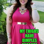 Sarah Rae Vargas joke template | I DON'T HAVE CELLULITE; MY THIGHS HAVE DIMPLES BECAUSE THEY'RE HAPPY | image tagged in sarah rae vargas joke template 1,sarah rae vargas,jbmemegeek,pretty woman,cute girl,cellulite | made w/ Imgflip meme maker