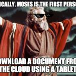 first known hipster | TECHNICALLY, MOSES IS THE FIRST PERSON TO; DOWNLOAD A DOCUMENT FROM THE CLOUD USING A TABLET. | image tagged in punny moses,tablets,download | made w/ Imgflip meme maker