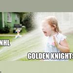 Drinking from a fire hose | NHL; GOLDEN KNIGHTS | image tagged in drinking from a fire hose,nhl | made w/ Imgflip meme maker