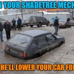 Heat the springs, let gravity do the rest Auto Atrocities Week April 21-28 a MichiganLibertarian and GrilledCheez event! | WHEN YOUR SHADETREE MECHANIC; SAYS HE'LL LOWER YOUR CAR FOR $20 | image tagged in hatchbacked into a sinkhole,auto atrocities week,lowered | made w/ Imgflip meme maker