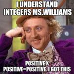 So Mike, I understand you know everything sport... Please remind | I UNDERSTAND INTEGERS MS.WILLIAMS; POSITIVE X POSITIVE=POSITIVE. I GOT THIS | image tagged in so mike i understand you know everything sport please remind | made w/ Imgflip meme maker