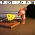 CHESSE | HMM LOOKS KINDA CHEESY TO ME | image tagged in chesse | made w/ Imgflip meme maker