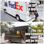FedEx UPS | FedEx and UPS will be merging; The new company name will be FedUp | image tagged in fedex ups,memes | made w/ Imgflip meme maker