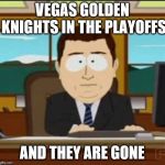 2019  Stanley Cup Playoffs | VEGAS GOLDEN KNIGHTS IN THE PLAYOFFS; AND THEY ARE GONE | image tagged in and it's gone,nhl,stanley cup | made w/ Imgflip meme maker