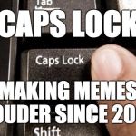 Caps Lock | CAPS LOCK; MAKING MEMES LOUDER SINCE 2007 | image tagged in caps lock | made w/ Imgflip meme maker