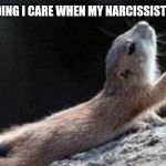 friday squirrel | ME PRETENDING I CARE WHEN MY NARCISSIST GHOSTS ME | image tagged in friday squirrel | made w/ Imgflip meme maker
