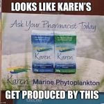 Karen medicine | LOOKS LIKE KAREN’S; GET PRODUCED BY THIS | image tagged in karen medicine | made w/ Imgflip meme maker