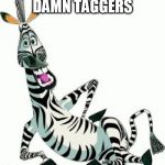 Zebra | DAMN TAGGERS | image tagged in zebra | made w/ Imgflip meme maker