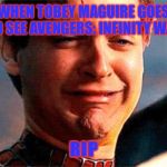 Tobey Maguire crying | WHEN TOBEY MAGUIRE GOES TO SEE AVENGERS: INFINITY WAR; RIP | image tagged in tobey maguire crying | made w/ Imgflip meme maker