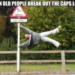 windy | WHEN OLD PEOPLE BREAK OUT THE CAPS LOCK | image tagged in windy | made w/ Imgflip meme maker