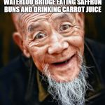 Confucius say: beatniks suck | CONFUCIUS SAY:; THE ONE WHO SITS ON WATERLOO BRIDGE EATING SAFFRON BUNS AND DRINKING CARROT JUICE; IS NOT SAVING THE PLANET | image tagged in confuscius say,environmental,activism,save the earth | made w/ Imgflip meme maker