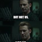But Not Us | SOME FRIENDS LET THEIR FRIENDS FAIL TO SEE ENDGAME ON OPENING WEEKEND. BUT NOT US. NOT US. | image tagged in but not us | made w/ Imgflip meme maker