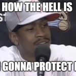 Allen Iverson | HOW THE HELL IS; THEON GONNA PROTECT BRAN? | image tagged in allen iverson,game of thrones,theon greyjoy,bran stark | made w/ Imgflip meme maker