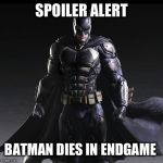 you're welcome | SPOILER ALERT; BATMAN DIES IN ENDGAME | image tagged in batman justice,batman,avengers,endgame,thanos,spoiler | made w/ Imgflip meme maker
