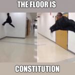 floor is lava | THE FLOOR IS; CONSTITUTION | image tagged in floor is lava | made w/ Imgflip meme maker