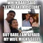 The forbidden relationship | WHEN BABE SAID "LET'S TAKE A PICTURE"; BUT BABE I AM AFRAID, MY WIFE MIGHT SEE IT | image tagged in the forbidden relationship | made w/ Imgflip meme maker