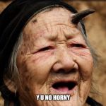 Wtf horny woman | Y U NO HORNY | image tagged in horny | made w/ Imgflip meme maker