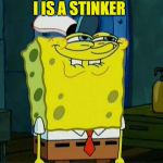 Spongebob Krabby Patties | I IS A STINKER | image tagged in spongebob krabby patties | made w/ Imgflip meme maker