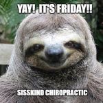 Happy Friday! | YAY!  IT'S FRIDAY!! SISSKIND CHIROPRACTIC | image tagged in happy friday | made w/ Imgflip meme maker