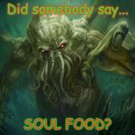 Cthulhu | Did somebody say... SOUL FOOD? | image tagged in cthulhu | made w/ Imgflip meme maker