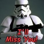Missing You Already | I'll Miss You! | image tagged in stormtrooper fail | made w/ Imgflip meme maker