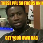 Jroc113 | WHY ARE THESE PPL SO FOCUS ON MY COINS; GET YOUR OWN BAG | image tagged in gucci know you lying | made w/ Imgflip meme maker