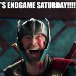 Thor yes meme | IT'S ENDGAME SATURDAY!!!!!!! | image tagged in thor yes meme | made w/ Imgflip meme maker