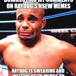 WHYYYY | WHY IS EVERYONE DOWNVOTING MY COMMENTS ON RAYDOG'S NSFW MEMES; RAYDOG IS SWEARING AND PUTTING NSFW MEMES ON IMGFLIP WITHOUT TAGGING IT NSFW | image tagged in cryingcormier,memes,crying,raydog,nsfw,downvote | made w/ Imgflip meme maker