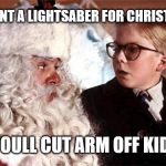 Ralphie Christmas Story 1 | I WANT A LIGHTSABER FOR CHRISTMAS; YOULL CUT ARM OFF KID | image tagged in ralphie christmas story 1 | made w/ Imgflip meme maker