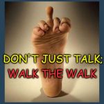 Walk the walk | WALK THE WALK; DON'T JUST TALK; | image tagged in sore foot,talk vs action,walk the walk | made w/ Imgflip meme maker